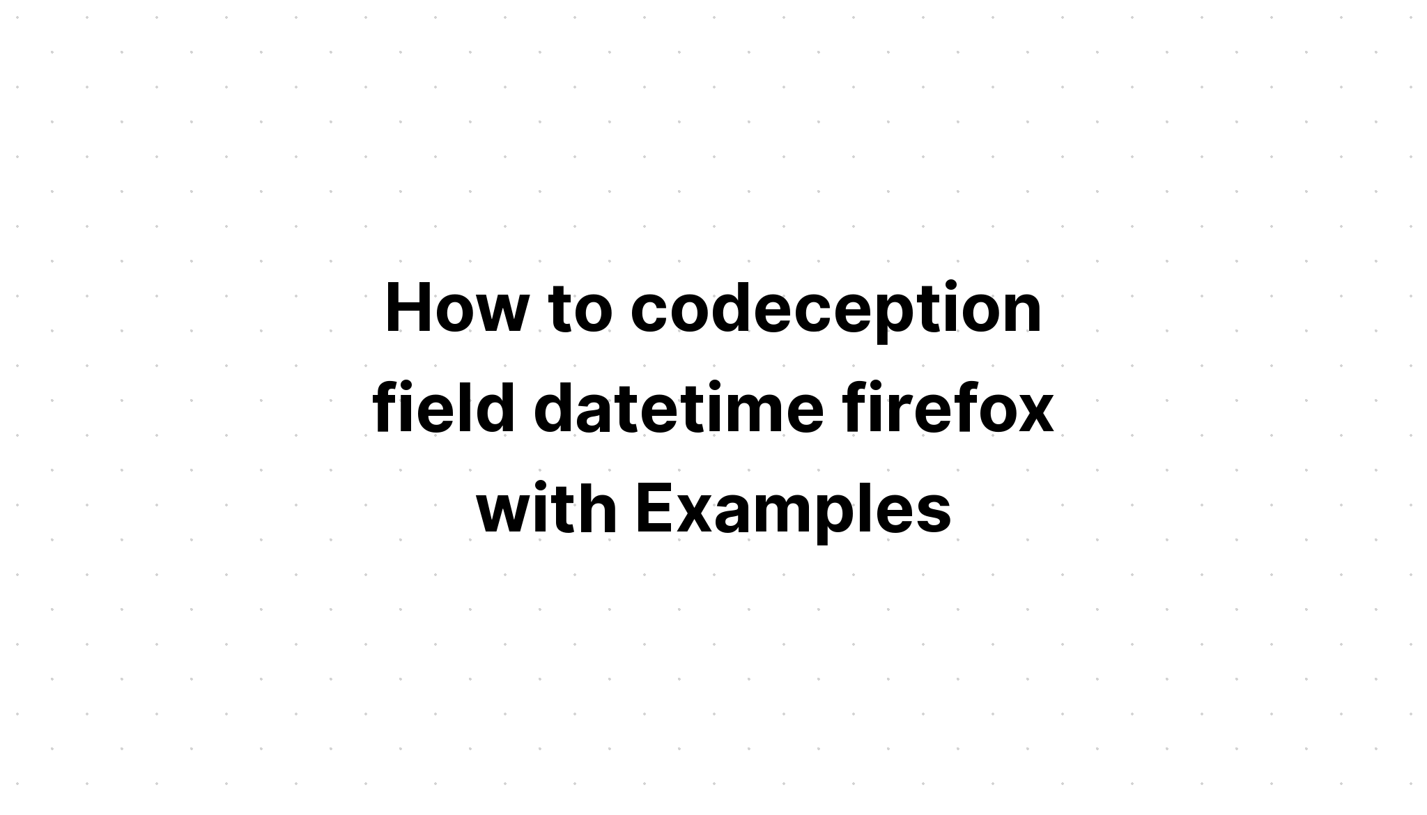 Cách mã hóa trường datetime firefox với các ví dụ